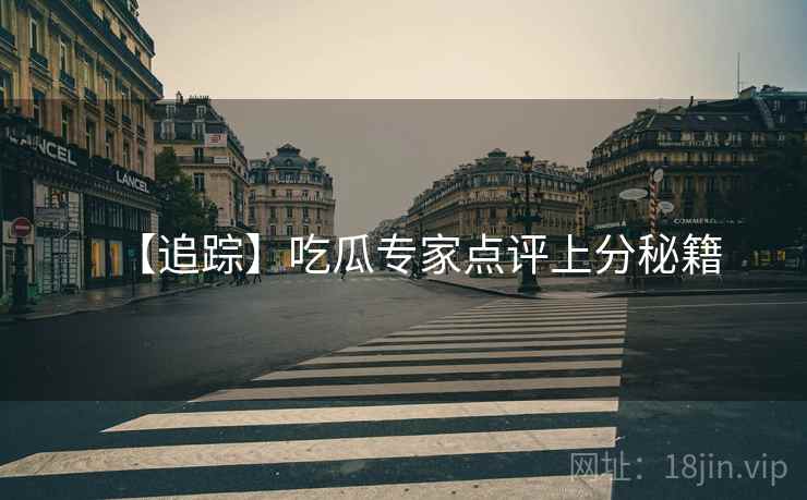 【追踪】吃瓜专家点评上分秘籍