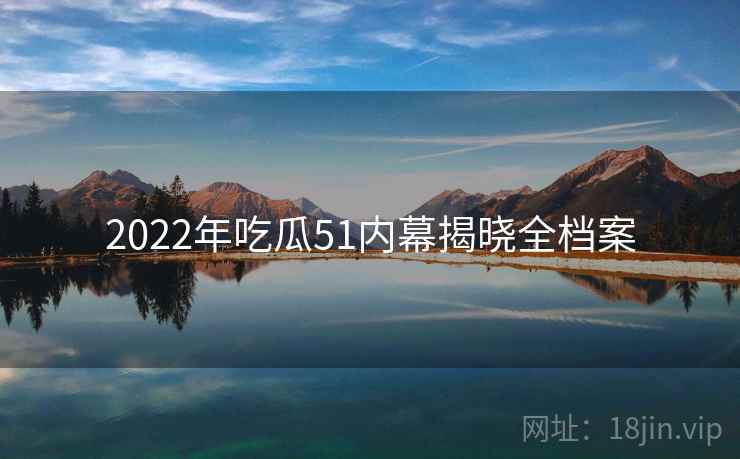 2022年吃瓜51内幕揭晓全档案