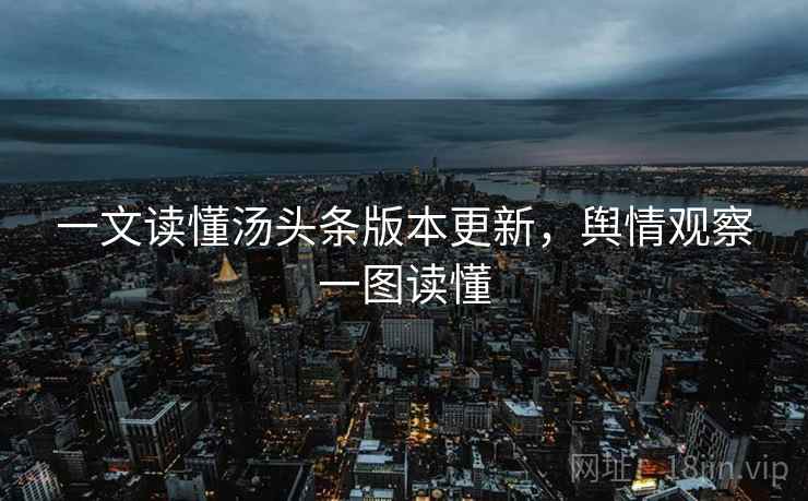一文读懂汤头条版本更新，舆情观察一图读懂