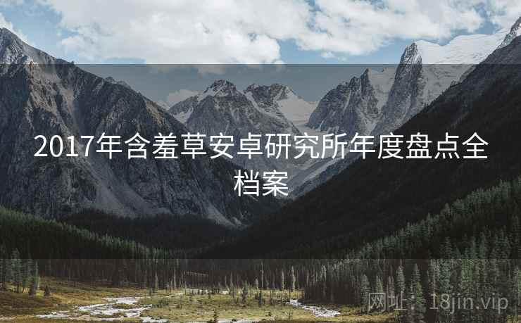 2017年含羞草安卓研究所年度盘点全档案