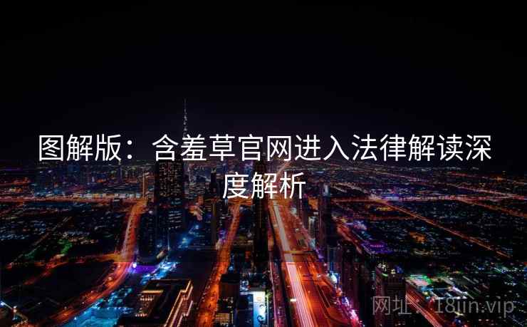 图解版：含羞草官网进入法律解读深度解析