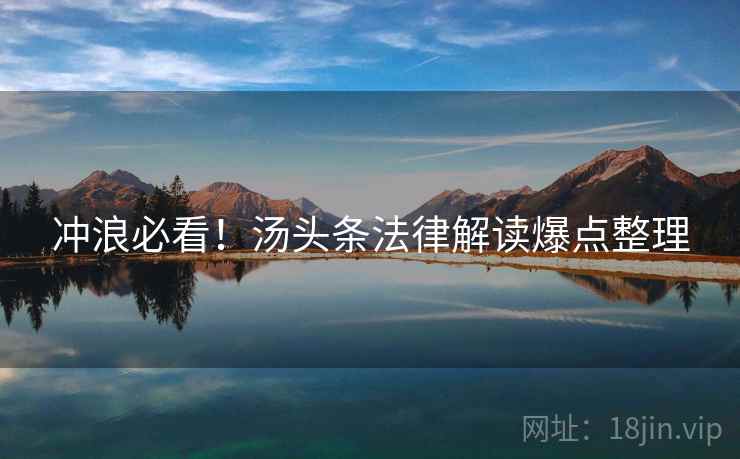冲浪必看！汤头条法律解读爆点整理