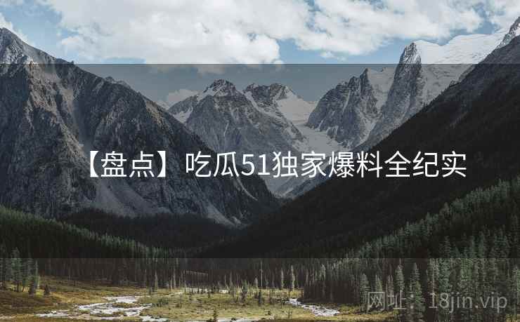 【盘点】吃瓜51独家爆料全纪实